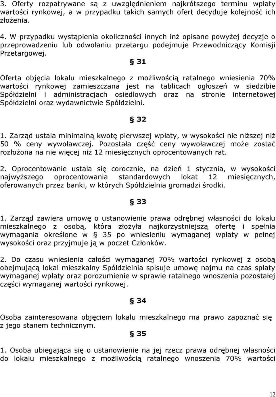 31 Oferta objęcia lokalu mieszkalnego z możliwością ratalnego wniesienia 70% wartości rynkowej zamieszczana jest na tablicach ogłoszeń w siedzibie Spółdzielni i administracjach osiedlowych oraz na