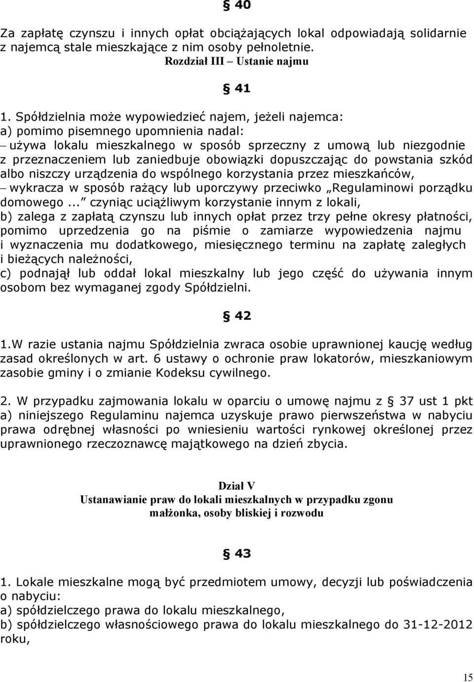 obowiązki dopuszczając do powstania szkód albo niszczy urządzenia do wspólnego korzystania przez mieszkańców, wykracza w sposób rażący lub uporczywy przeciwko Regulaminowi porządku domowego.