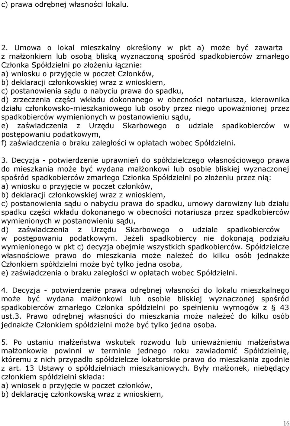 poczet Członków, b) deklaracji członkowskiej wraz z wnioskiem, c) postanowienia sądu o nabyciu prawa do spadku, d) zrzeczenia części wkładu dokonanego w obecności notariusza, kierownika działu