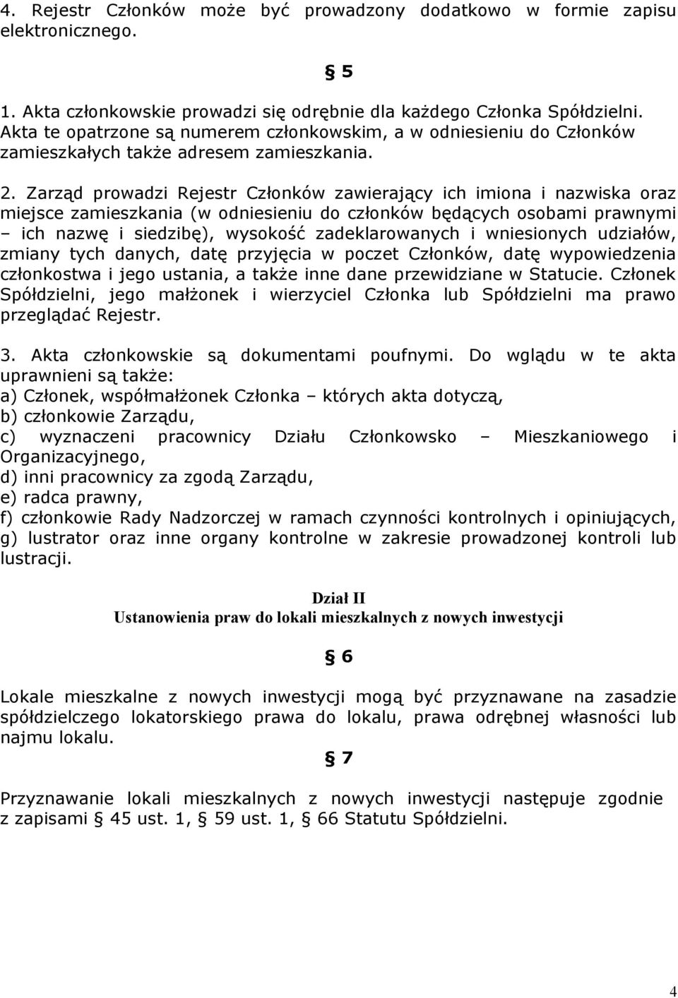 Zarząd prowadzi Rejestr Członków zawierający ich imiona i nazwiska oraz miejsce zamieszkania (w odniesieniu do członków będących osobami prawnymi ich nazwę i siedzibę), wysokość zadeklarowanych i