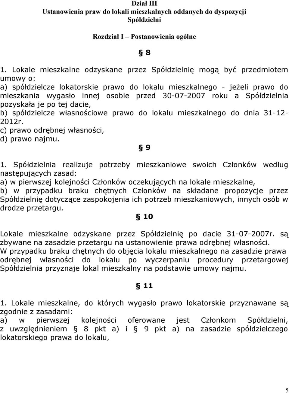 30-07-2007 roku a Spółdzielnia pozyskała je po tej dacie, b) spółdzielcze własnościowe prawo do lokalu mieszkalnego do dnia 31-12- 2012r. c) prawo odrębnej własności, d) prawo najmu. 9 1.