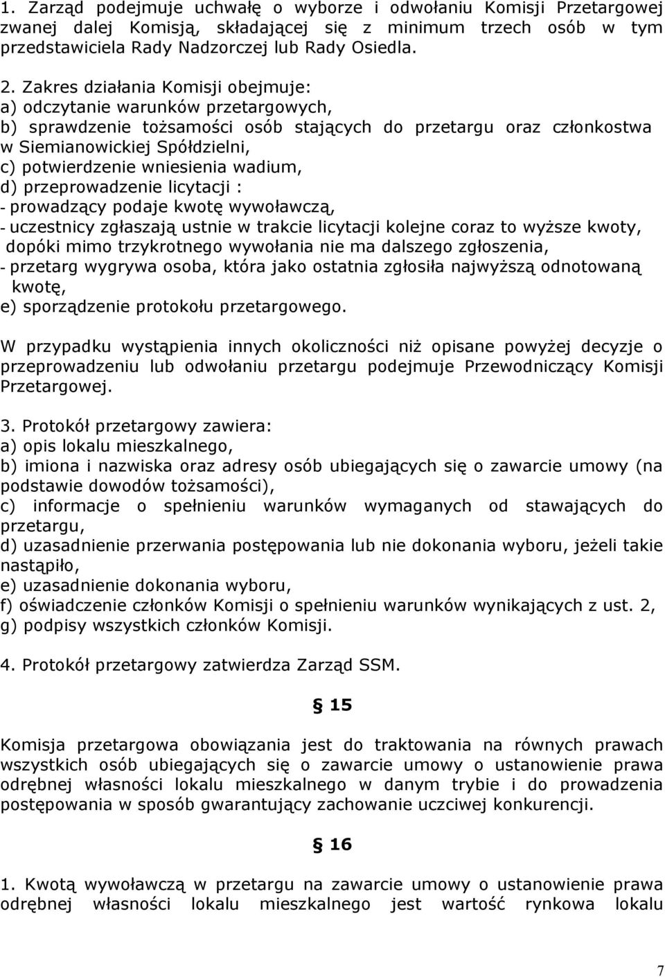 wniesienia wadium, d) przeprowadzenie licytacji : - prowadzący podaje kwotę wywoławczą, - uczestnicy zgłaszają ustnie w trakcie licytacji kolejne coraz to wyższe kwoty, dopóki mimo trzykrotnego