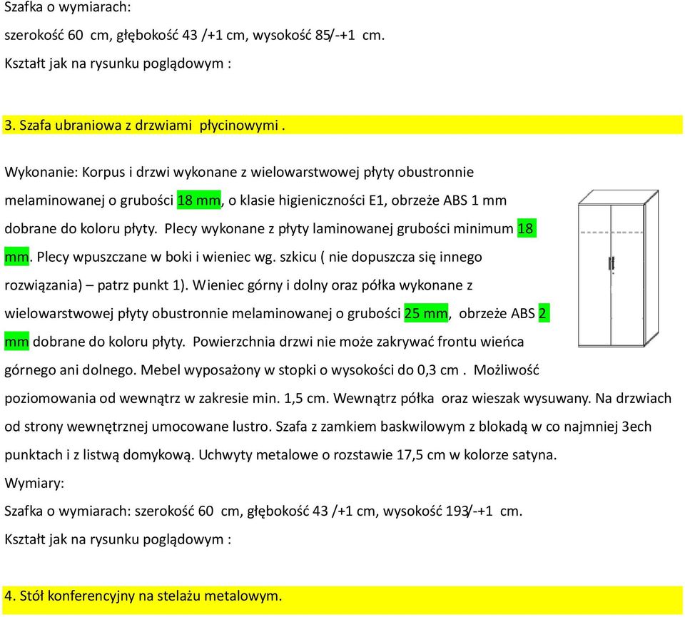 Plecy wykonane z płyty laminowanej grubości minimum 18 mm. Plecy wpuszczane w boki i wieniec wg. szkicu ( nie dopuszcza się innego rozwiązania) patrz punkt 1).