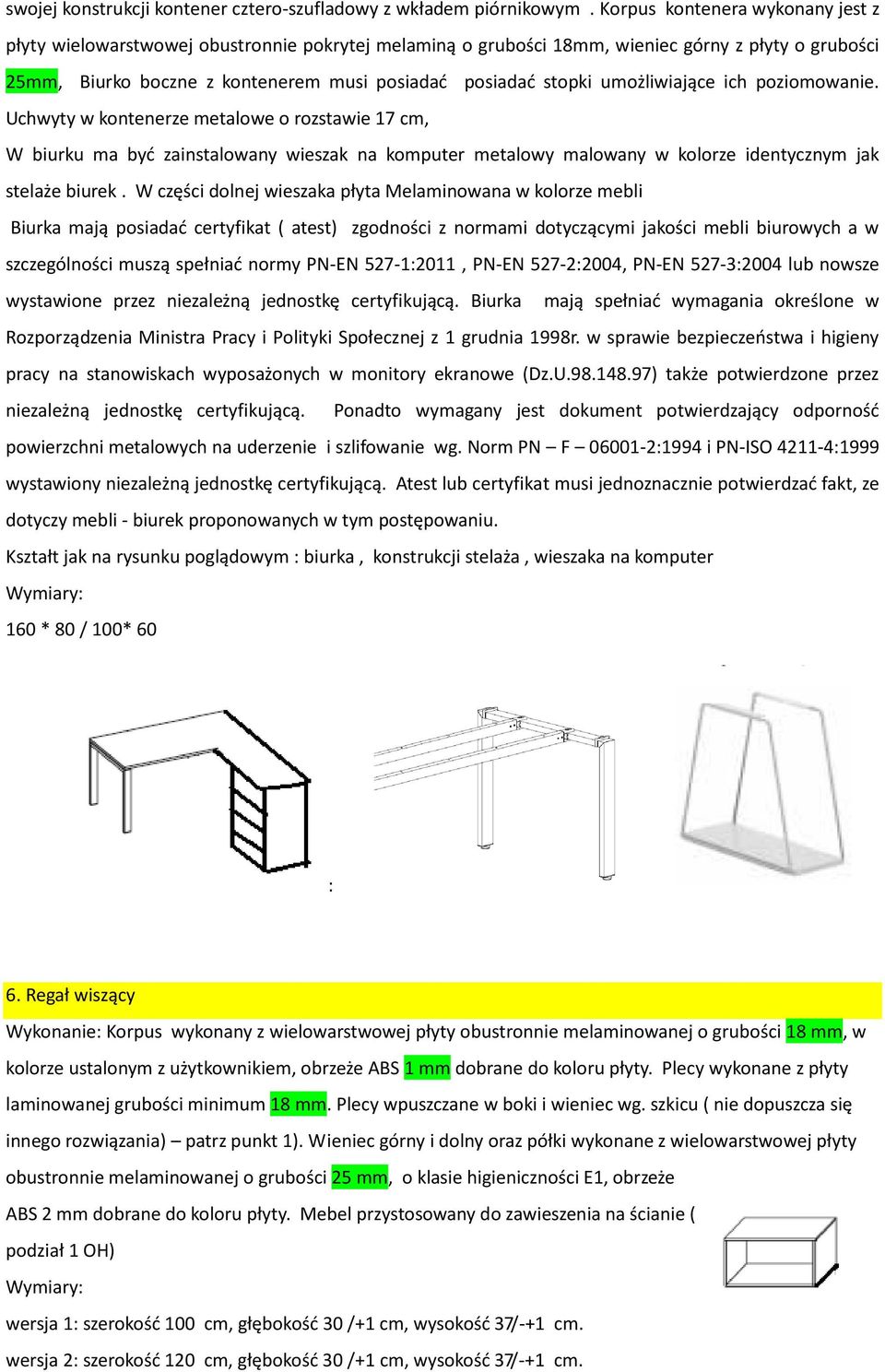 umożliwiające ich poziomowanie. Uchwyty w kontenerze metalowe o rozstawie 17 cm, W biurku ma byd zainstalowany wieszak na komputer metalowy malowany w kolorze identycznym jak stelaże biurek.