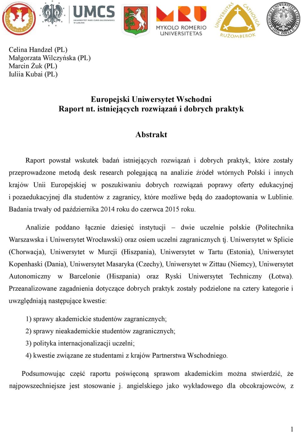 źródeł wtórnych Polski i innych krajów Unii Europejskiej w poszukiwaniu dobrych rozwiązań poprawy oferty edukacyjnej i pozaedukacyjnej dla studentów z zagranicy, które możliwe będą do zaadoptowania w