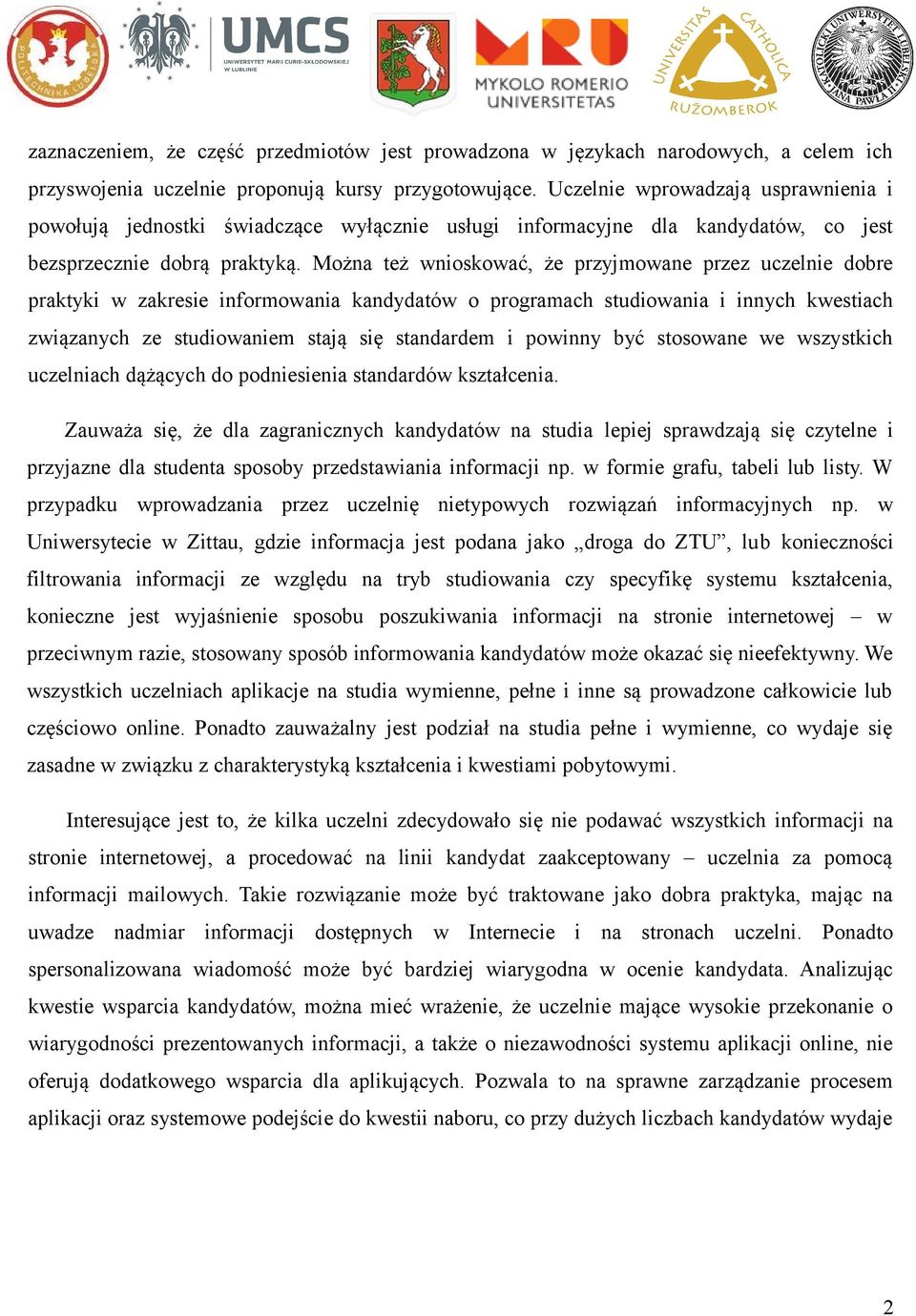 Można też wnioskować, że przyjmowane przez uczelnie dobre praktyki w zakresie informowania kandydatów o programach studiowania i innych kwestiach związanych ze studiowaniem stają się standardem i