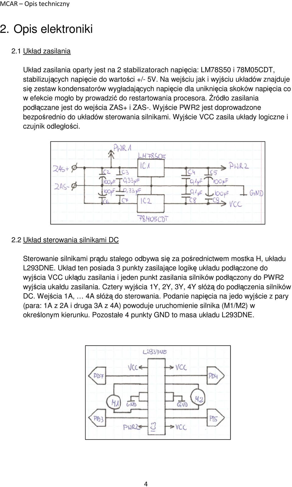 Źródło zasilania podłączane jest do wejścia ZAS+ i ZAS-. Wyjście PWR2 jest doprowadzone bezpośrednio do układów sterowania silnikami. Wyjście VCC zasila układy logiczne i czujnik odległości. 2.