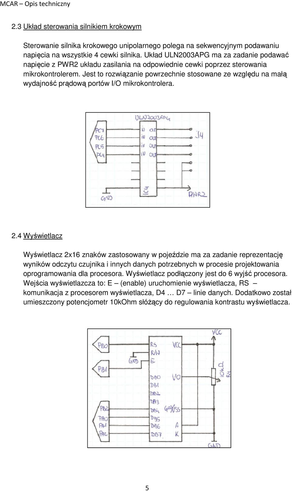Jest to rozwiązanie powrzechnie stosowane ze względu na małą wydajność prądową portów I/O mikrokontrolera. 2.