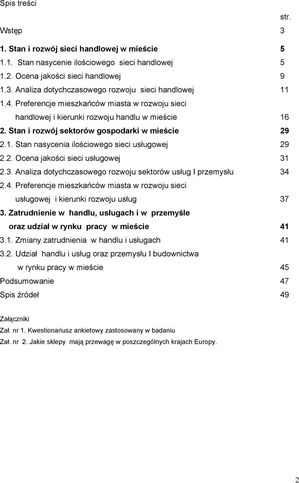 2. Ocena jakości sieci usługowej 31 2.3. Analiza dotychczasowego rozwoju sektorów usług I przemysłu 34 2.4. Preferencje mieszkańców miasta w rozwoju sieci usługowej i kierunki rozwoju usług 37 3.