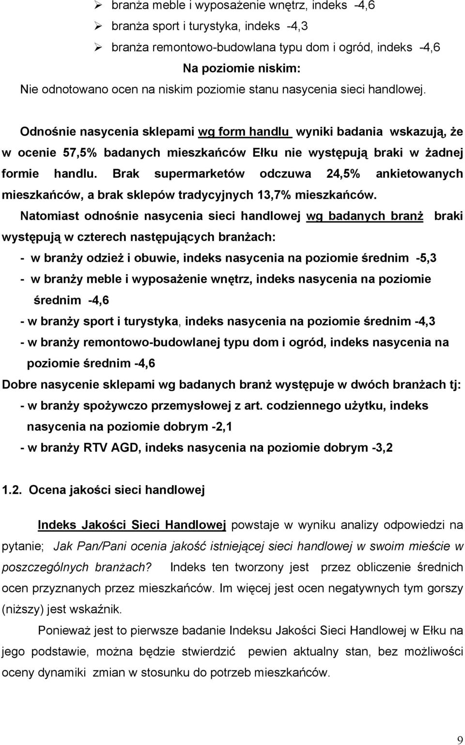 Brak supermarketów odczuwa 24,5% ankietowanych mieszkańców, a brak sklepów tradycyjnych 13,7% mieszkańców.