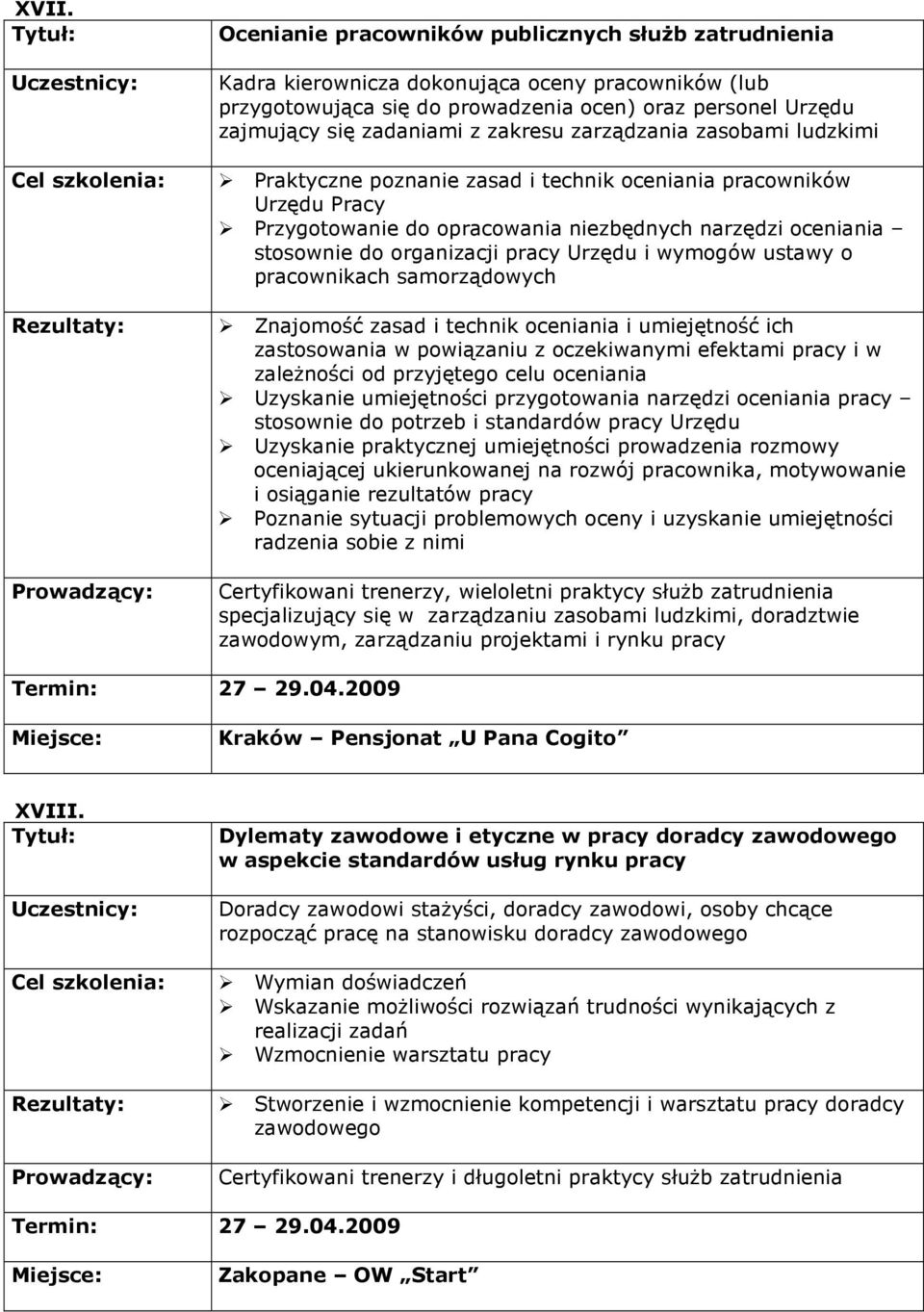 Urzędu i wymogów ustawy o pracownikach samorządowych Znajomość zasad i technik oceniania i umiejętność ich zastosowania w powiązaniu z oczekiwanymi efektami pracy i w zaleŝności od przyjętego celu