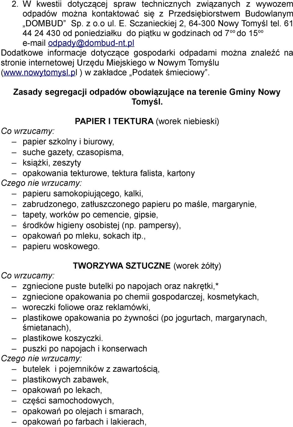 pl Dodatkowe informacje dotyczące gospodarki odpadami można znaleźć na stronie internetowej Urzędu Miejskiego w Nowym Tomyślu (www.nowytomysl.pl ) w zakładce Podatek śmieciowy.