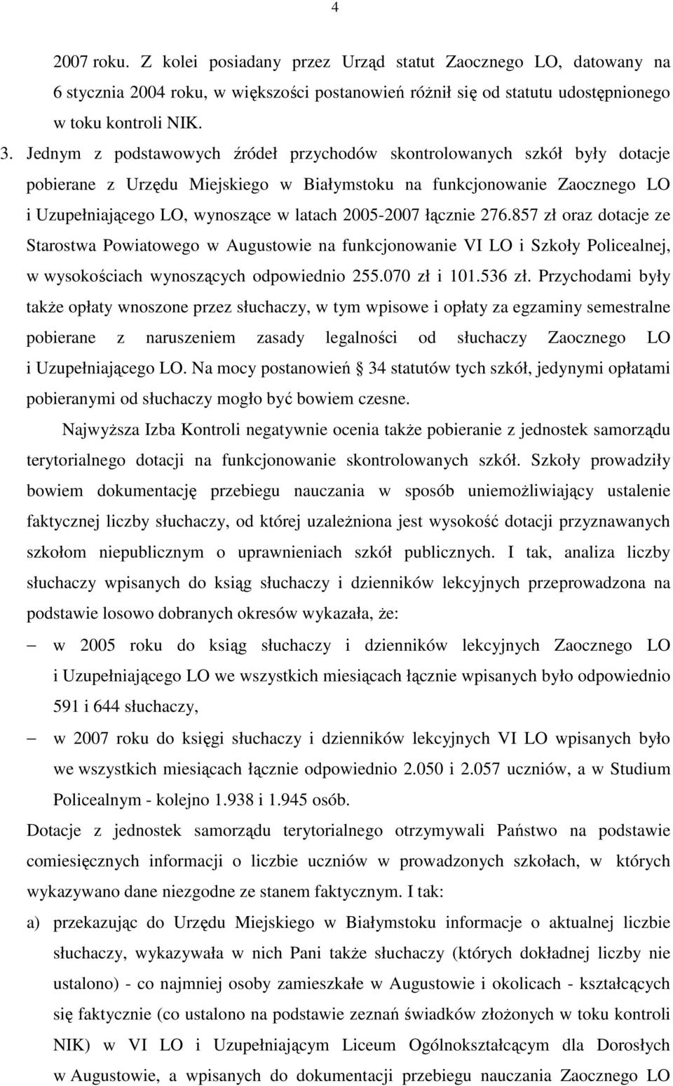 2005-2007 łącznie 276.857 zł oraz dotacje ze Starostwa Powiatowego w Augustowie na funkcjonowanie VI LO i Szkoły Policealnej, w wysokościach wynoszących odpowiednio 255.070 zł i 101.536 zł.