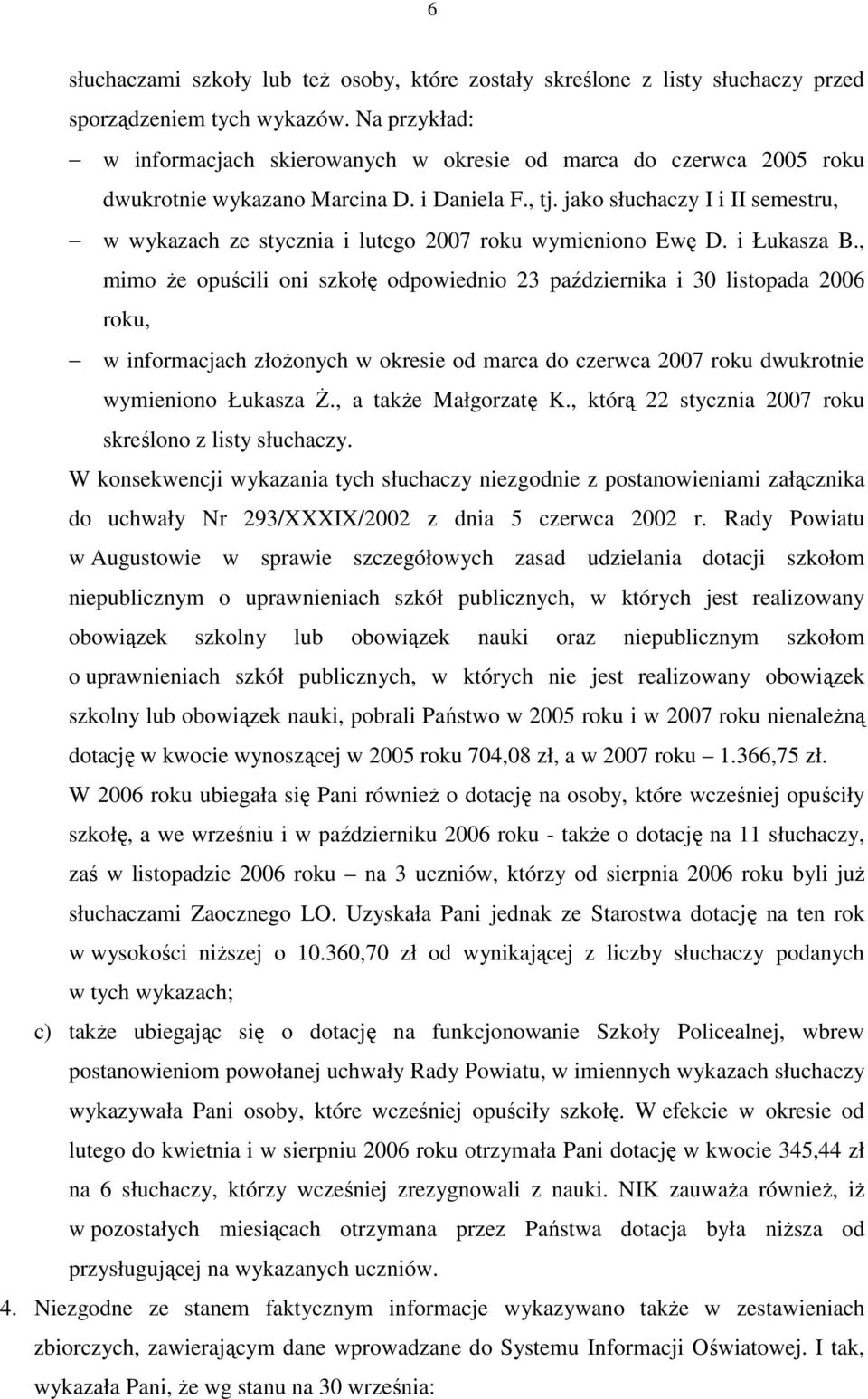 jako słuchaczy I i II semestru, w wykazach ze stycznia i lutego 2007 roku wymieniono Ewę D. i Łukasza B.