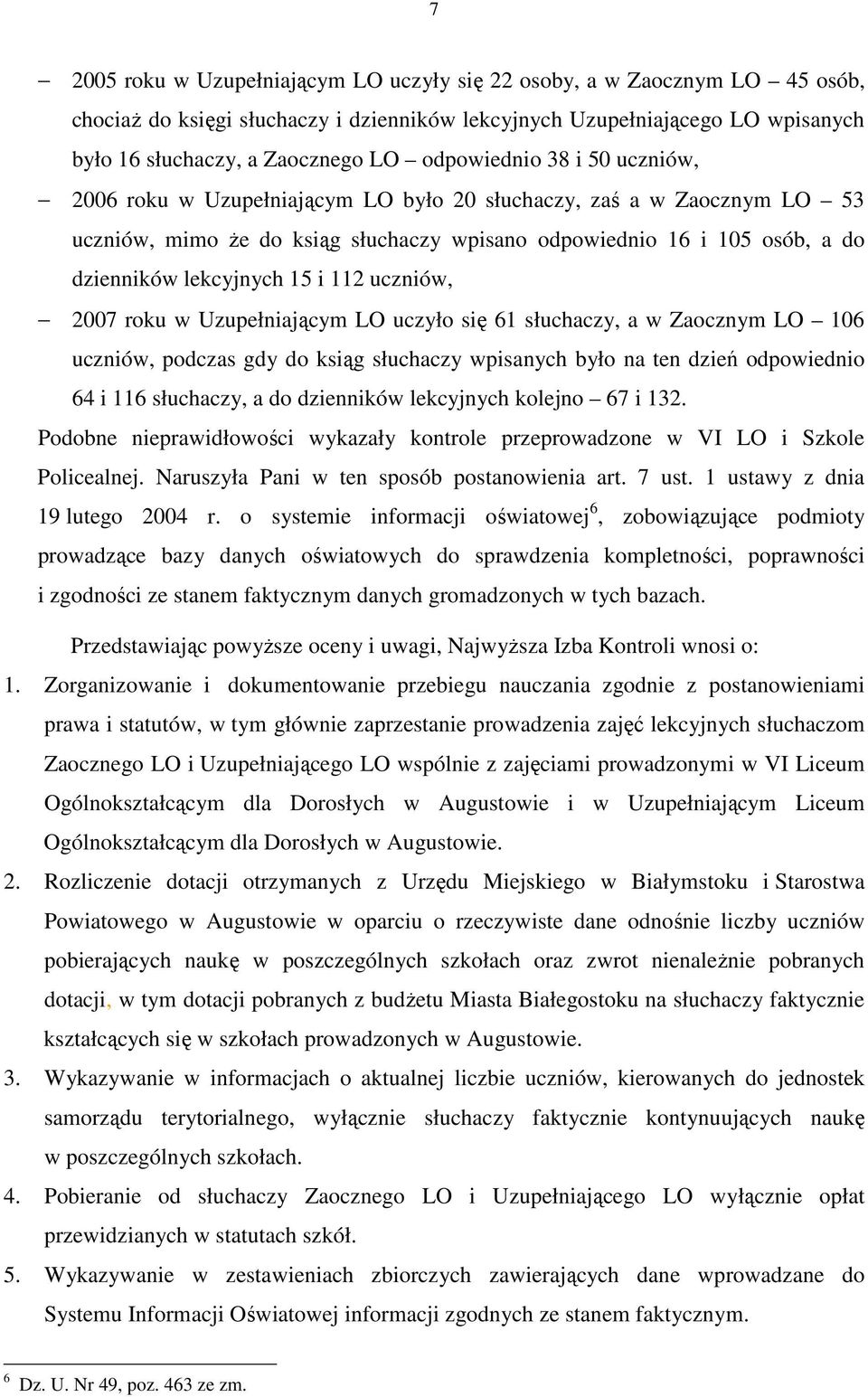 15 i 112 uczniów, 2007 roku w Uzupełniającym LO uczyło się 61 słuchaczy, a w Zaocznym LO 106 uczniów, podczas gdy do ksiąg słuchaczy wpisanych było na ten dzień odpowiednio 64 i 116 słuchaczy, a do