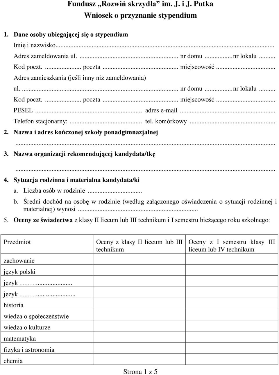 komórkowy... 2. Nazwa i adres kończonej szkoły ponadgimnazjalnej... 3. Nazwa organizacji rekomendującej kandydata/tkę... 4. Sytuacja rodzinna i materialna kandydata/ki a. Liczba osób w rodzinie... b.