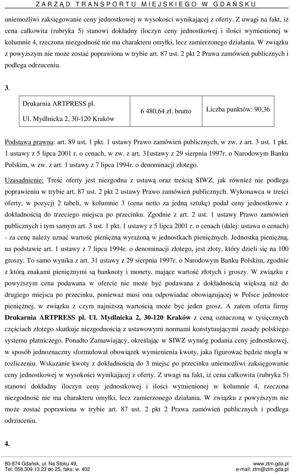 W związku z powyŝszym nie moŝe zostać poprawiona w trybie art. 87 ust. 2 pkt 2 Prawa zamówień publicznych i podlega odrzuceniu. 3. Drukarnia ARTPRESS pl. Ul. Mydlnicka 2, 30-120 Kraków 6 480,64 zł.