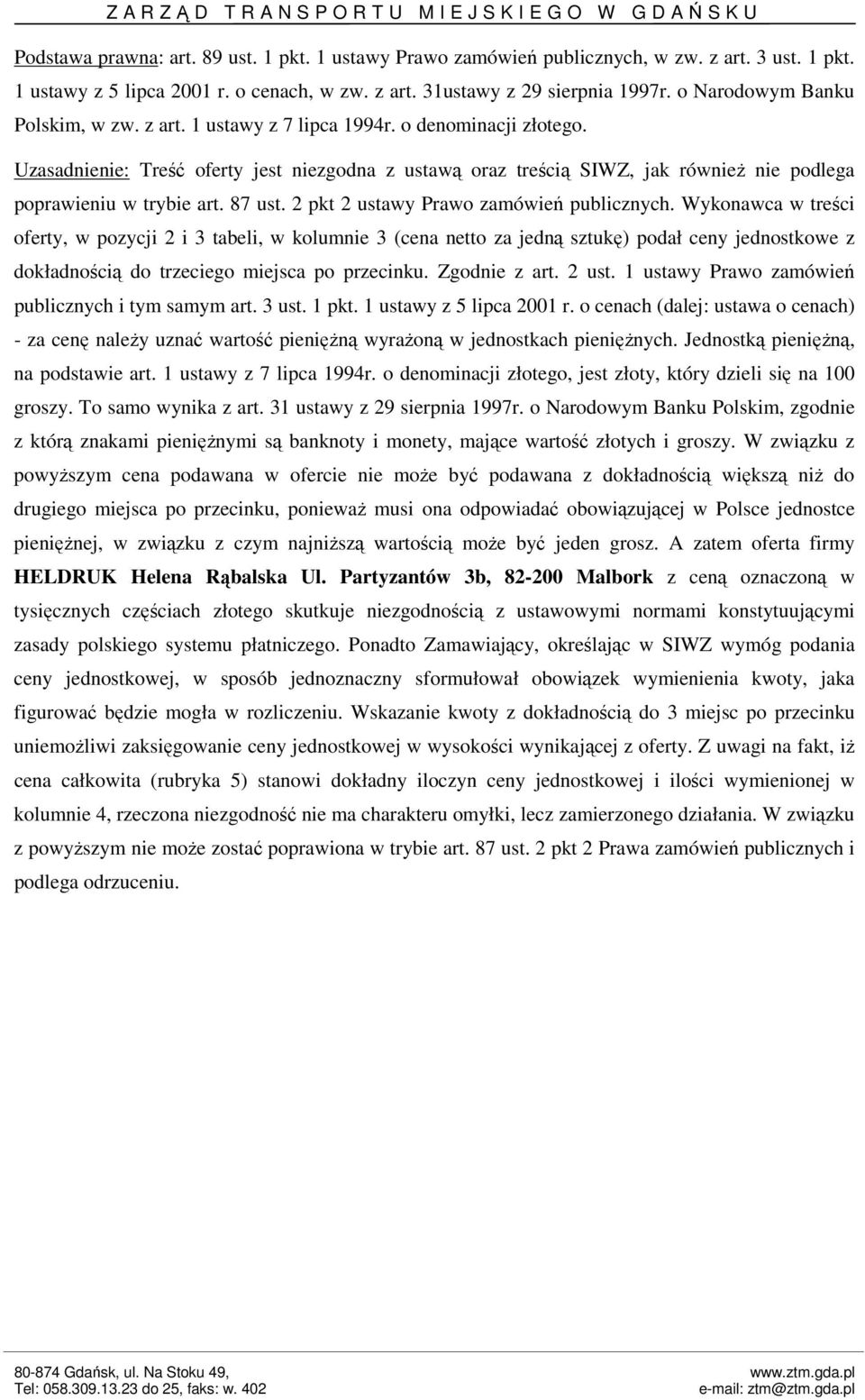 Ponadto Zamawiający, określając w SIWZ wymóg podania ceny jednostkowej, w sposób jednoznaczny sformułował obowiązek wymienienia kwoty, jaka figurować będzie mogła w rozliczeniu.