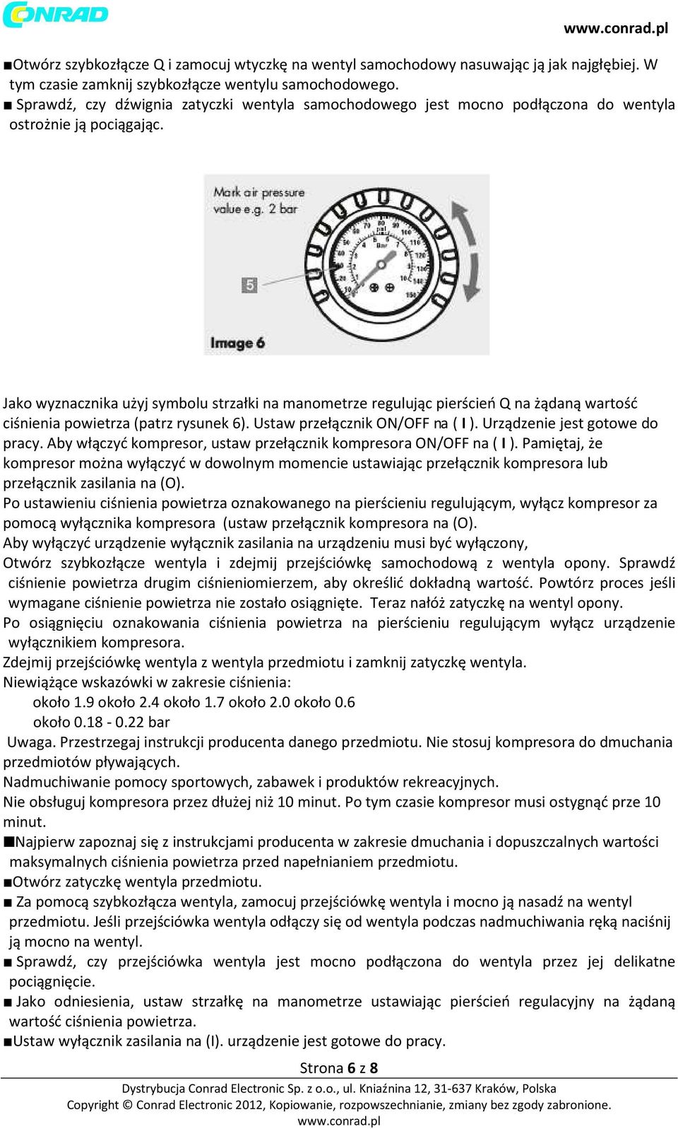 Jako wyznacznika użyj symbolu strzałki na manometrze regulując pierścień Q na żądaną wartość ciśnienia powietrza (patrz rysunek 6). Ustaw przełącznik ON/OFF na ( I ). Urządzenie jest gotowe do pracy.