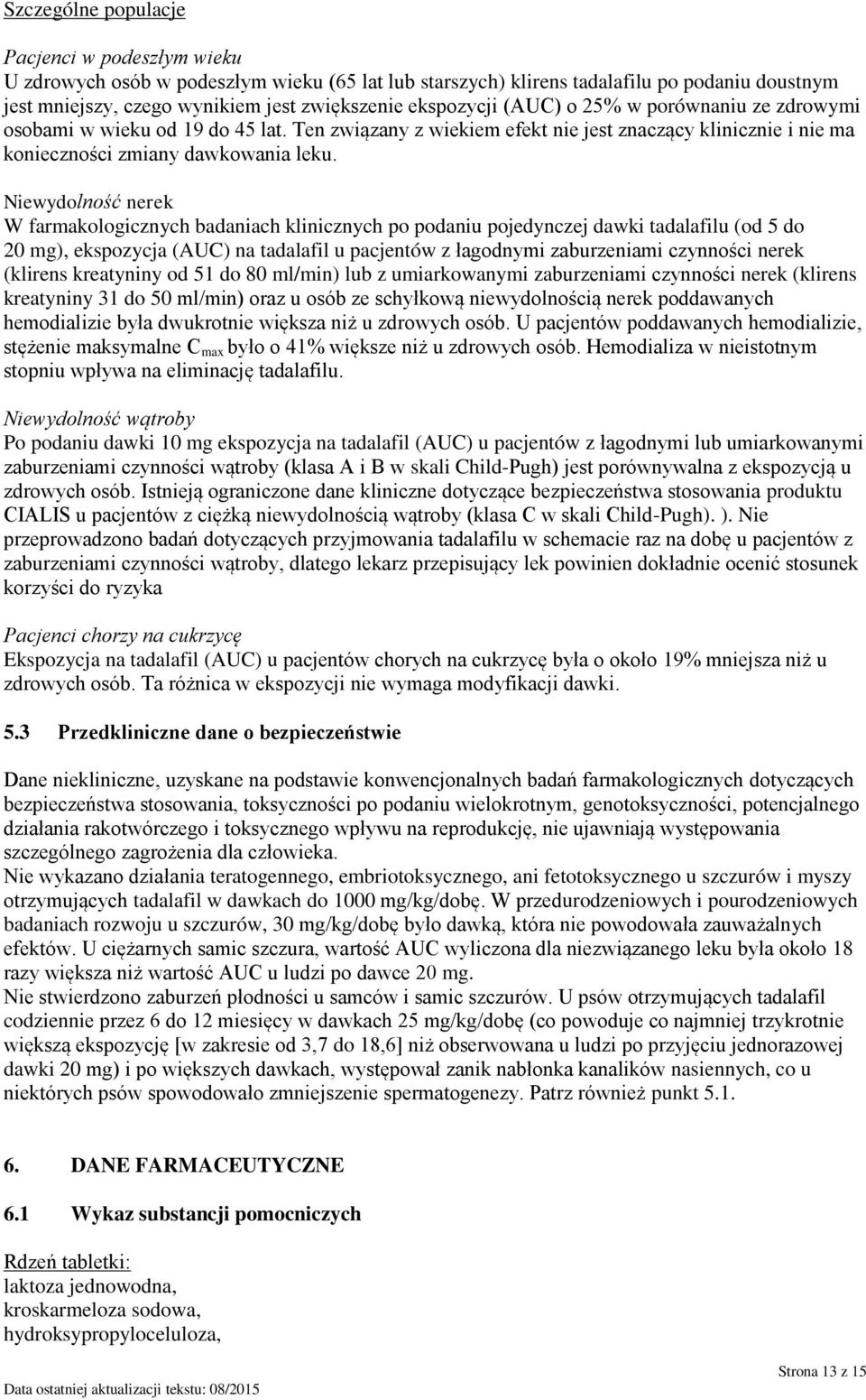 Niewydolność nerek W farmakologicznych badaniach klinicznych po podaniu pojedynczej dawki tadalafilu (od 5 do 20 mg), ekspozycja (AUC) na tadalafil u pacjentów z łagodnymi zaburzeniami czynności