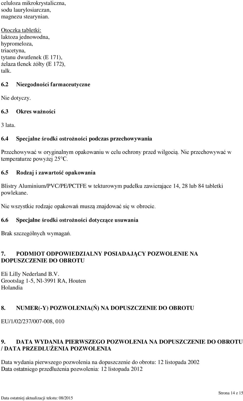 Nie przechowywać w temperaturze powyżej 25 C. 6.5 Rodzaj i zawartość opakowania Blistry Aluminium/PVC/PE/PCTFE w tekturowym pudełku zawierające 14, 28 lub 84 tabletki powlekane.