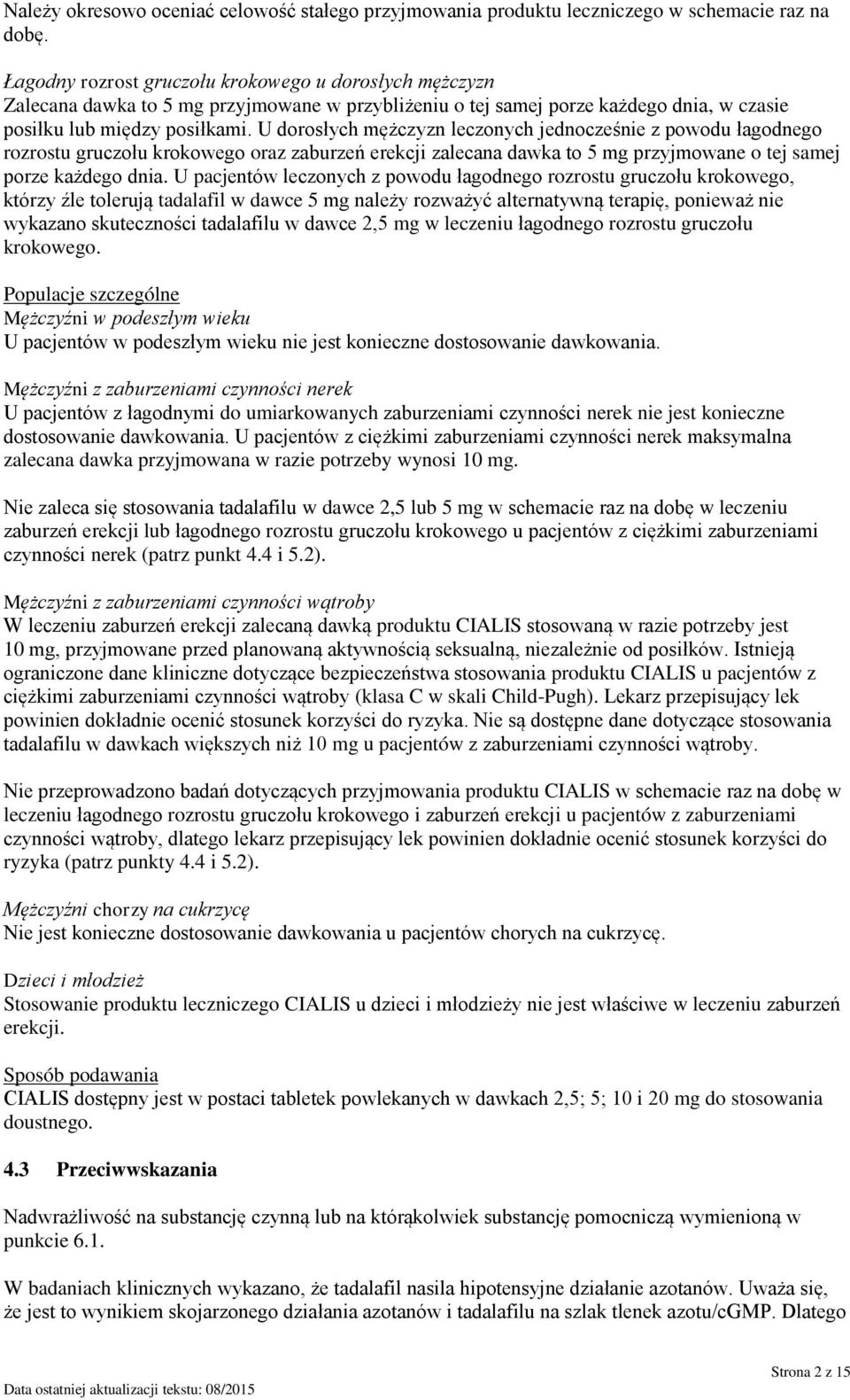 U dorosłych mężczyzn leczonych jednocześnie z powodu łagodnego rozrostu gruczołu krokowego oraz zaburzeń erekcji zalecana dawka to 5 mg przyjmowane o tej samej porze każdego dnia.