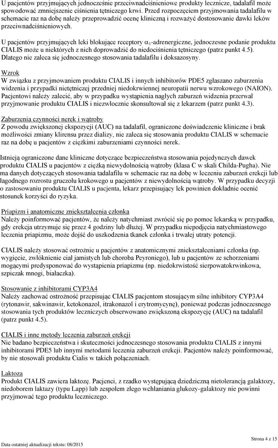 U pacjentów przyjmujących leki blokujące receptory 1 -adrenergiczne, jednoczesne podanie produktu CIALIS może u niektórych z nich doprowadzić do niedociśnienia tętniczego (patrz punkt 4.5).