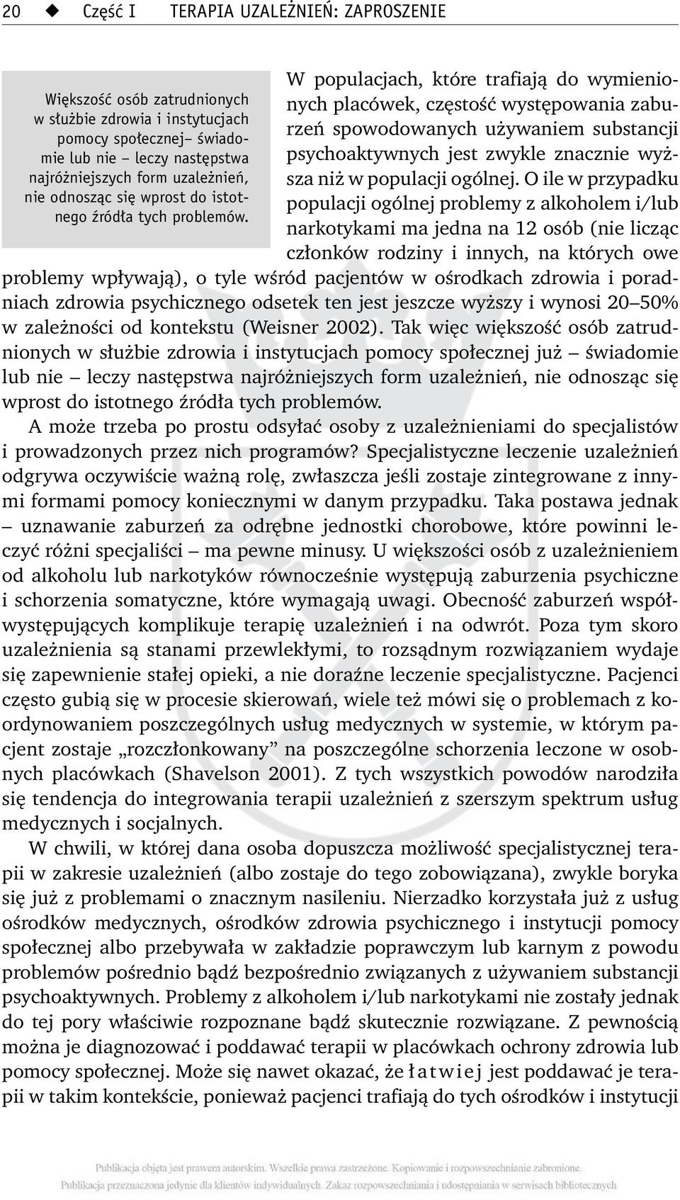 W populacjach, które trafiają do wymienionych placówek, częstość występowania zaburzeń spowodowanych używaniem substancji psychoaktywnych jest zwykle znacznie wyższa niż w populacji ogólnej.