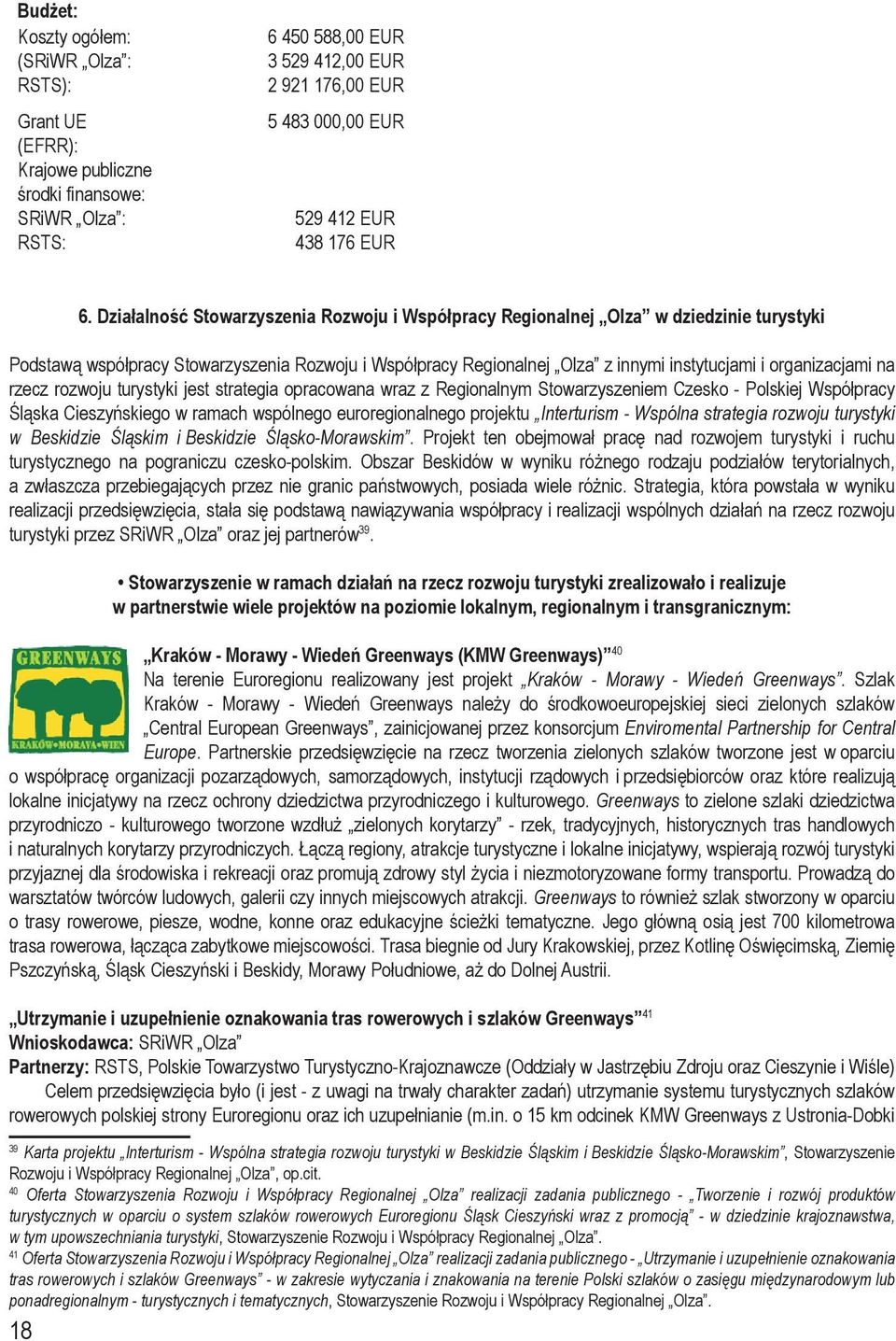 na rzecz rozwoju turystyki jest strategia opracowana wraz z Regionalnym Stowarzyszeniem Czesko - Polskiej Współpracy Śląska Cieszyńskiego w ramach wspólnego euroregionalnego projektu Interturism -