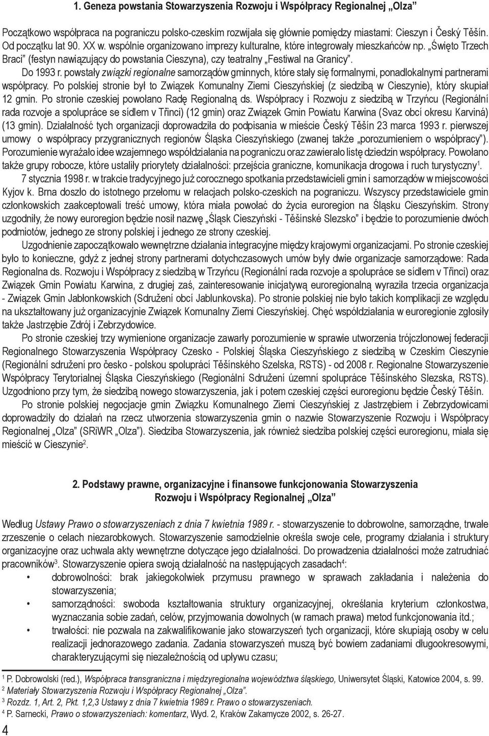 Do 1993 r. powstały związki regionalne samorządów gminnych, które stały się formalnymi, ponadlokalnymi partnerami współpracy.