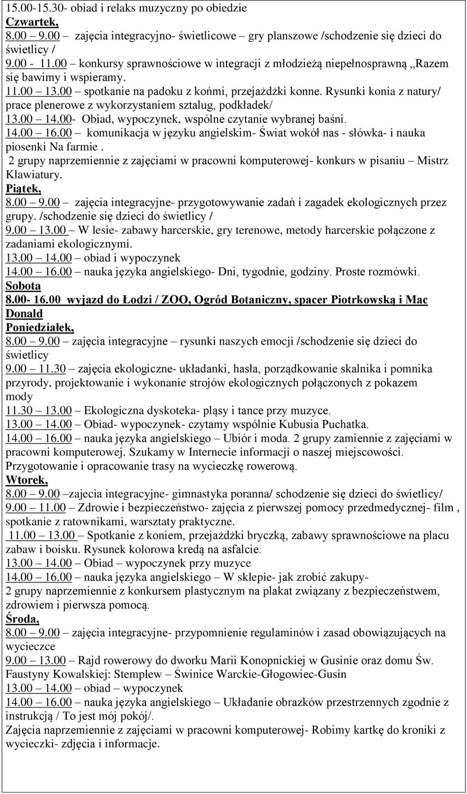 Rysunki konia z natury/ prace plenerowe z wykorzystaniem sztalug, podkładek/ 13.00 14.00- Obiad, wypoczynek, wspólne czytanie wybranej baśni. 14.00 16.