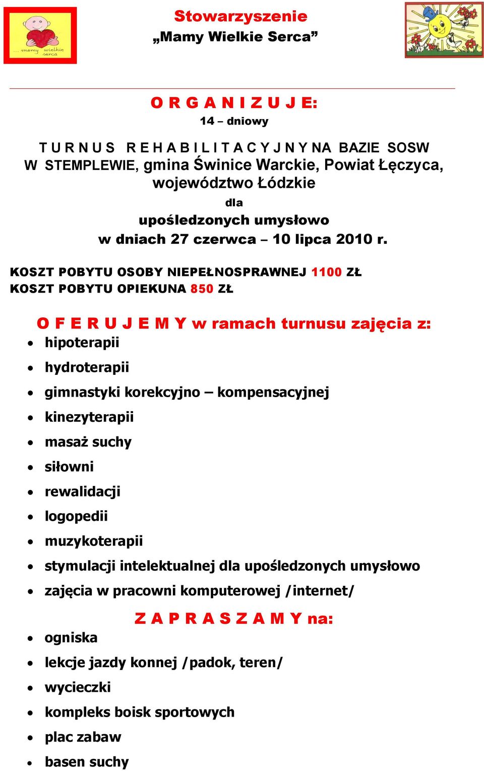 KOSZT POBYTU OSOBY NIEPEŁNOSPRAWNEJ 1100 ZŁ KOSZT POBYTU OPIEKUNA 850 ZŁ O F E R U J E M Y w ramach turnusu zajęcia z: hipoterapii hydroterapii gimnastyki korekcyjno