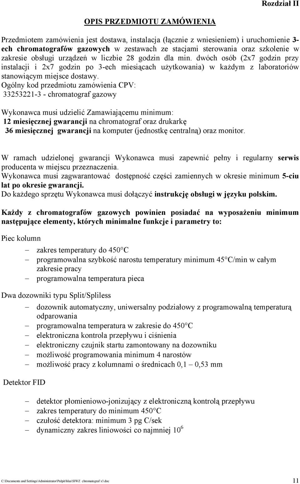 dwóch osób (2x7 godzin przy instalacji i 2x7 godzin po 3-ech miesiącach użytkowania) w każdym z laboratoriów stanowiącym miejsce dostawy.