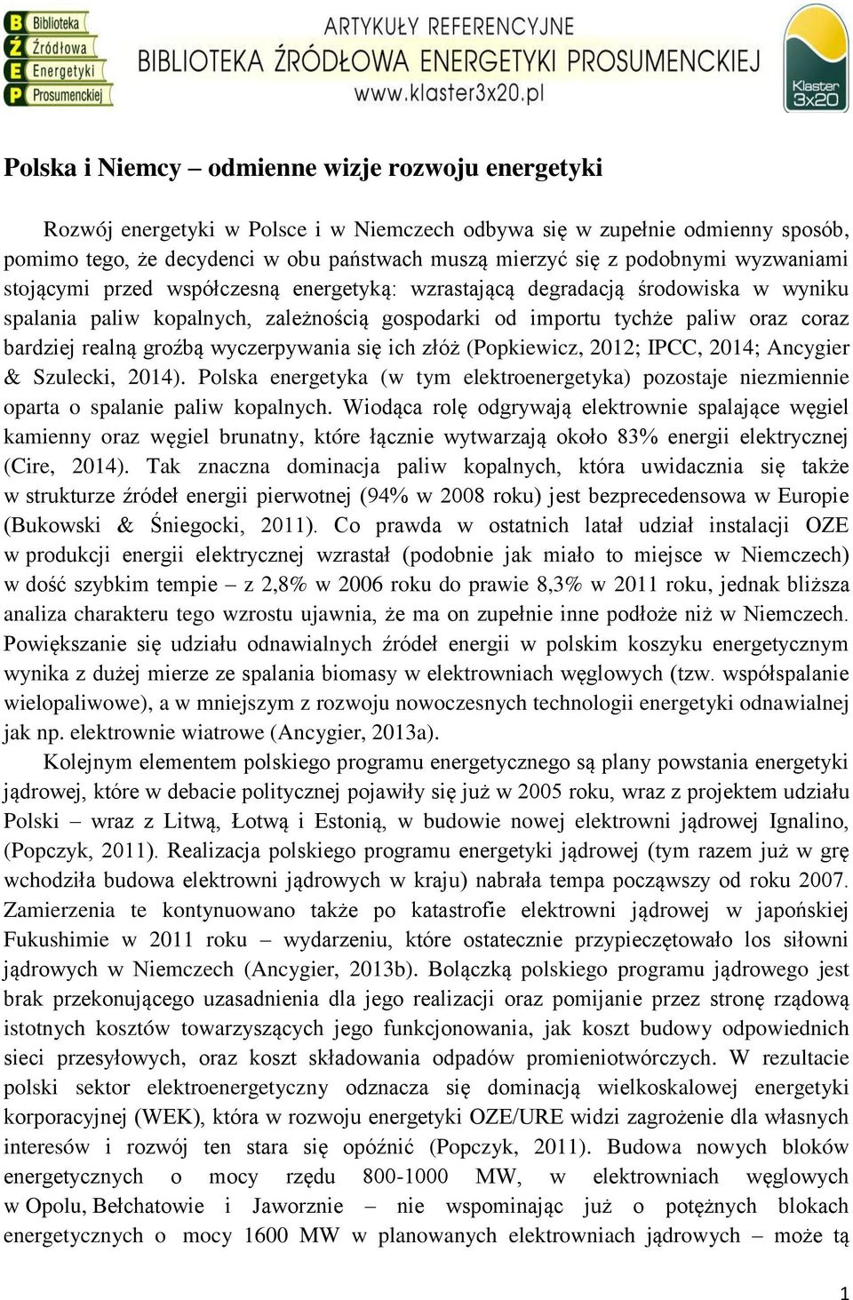 realną groźbą wyczerpywania się ich złóż (Popkiewicz, 2012; IPCC, 2014; Ancygier & Szulecki, 2014). Polska energetyka (w tym elektroenergetyka) pozostaje niezmiennie oparta o spalanie paliw kopalnych.