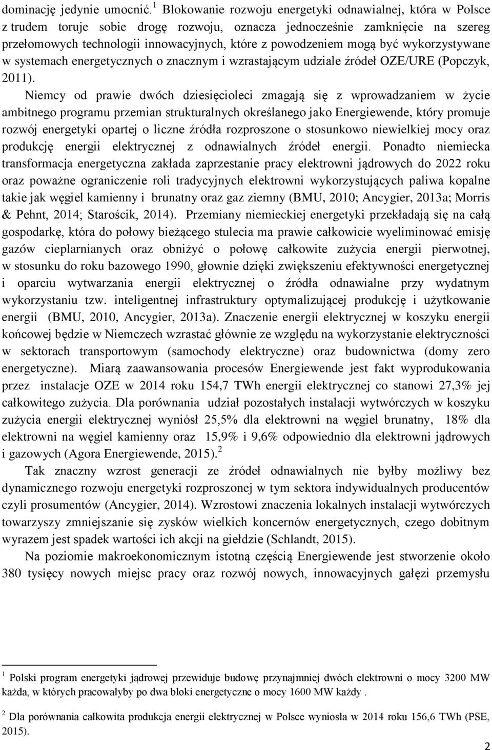 mogą być wykorzystywane w systemach energetycznych o znacznym i wzrastającym udziale źródeł OZE/URE (Popczyk, 2011).