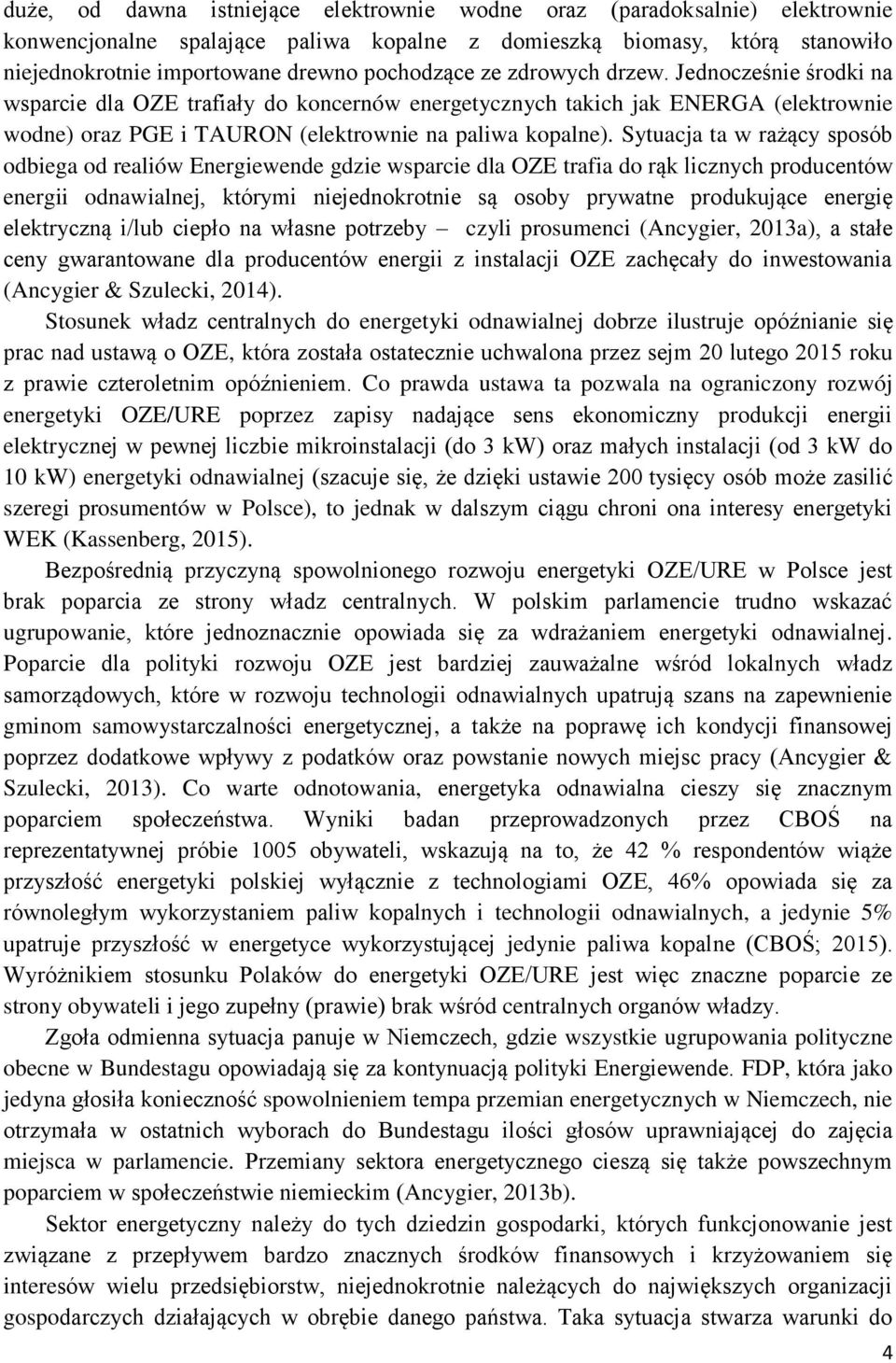 Sytuacja ta w rażący sposób odbiega od realiów Energiewende gdzie wsparcie dla OZE trafia do rąk licznych producentów energii odnawialnej, którymi niejednokrotnie są osoby prywatne produkujące