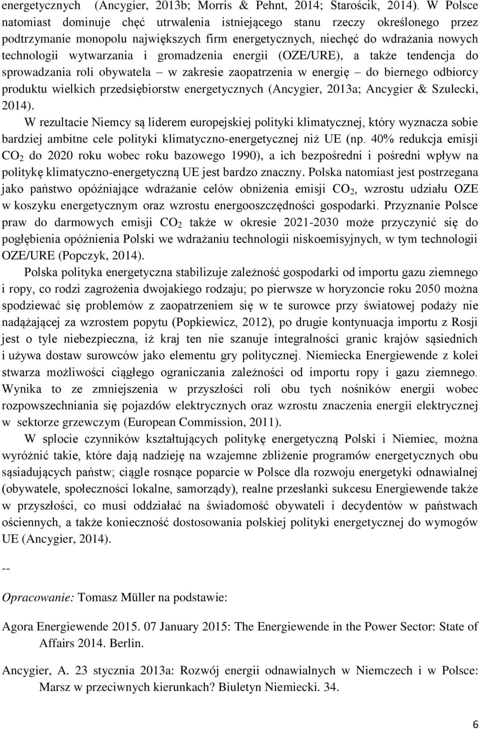 gromadzenia energii (OZE/URE), a także tendencja do sprowadzania roli obywatela w zakresie zaopatrzenia w energię do biernego odbiorcy produktu wielkich przedsiębiorstw energetycznych (Ancygier,