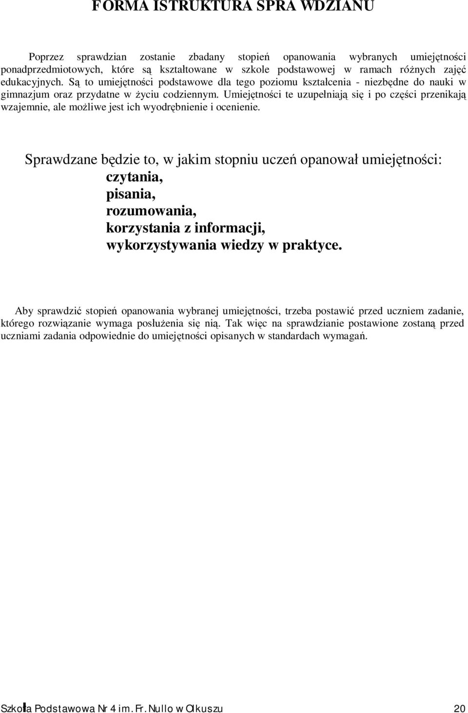 Umiejętności te uzupełniają się i po części przenikają wzajemnie, ale możliwe jest ich wyodrębnienie i ocenienie.