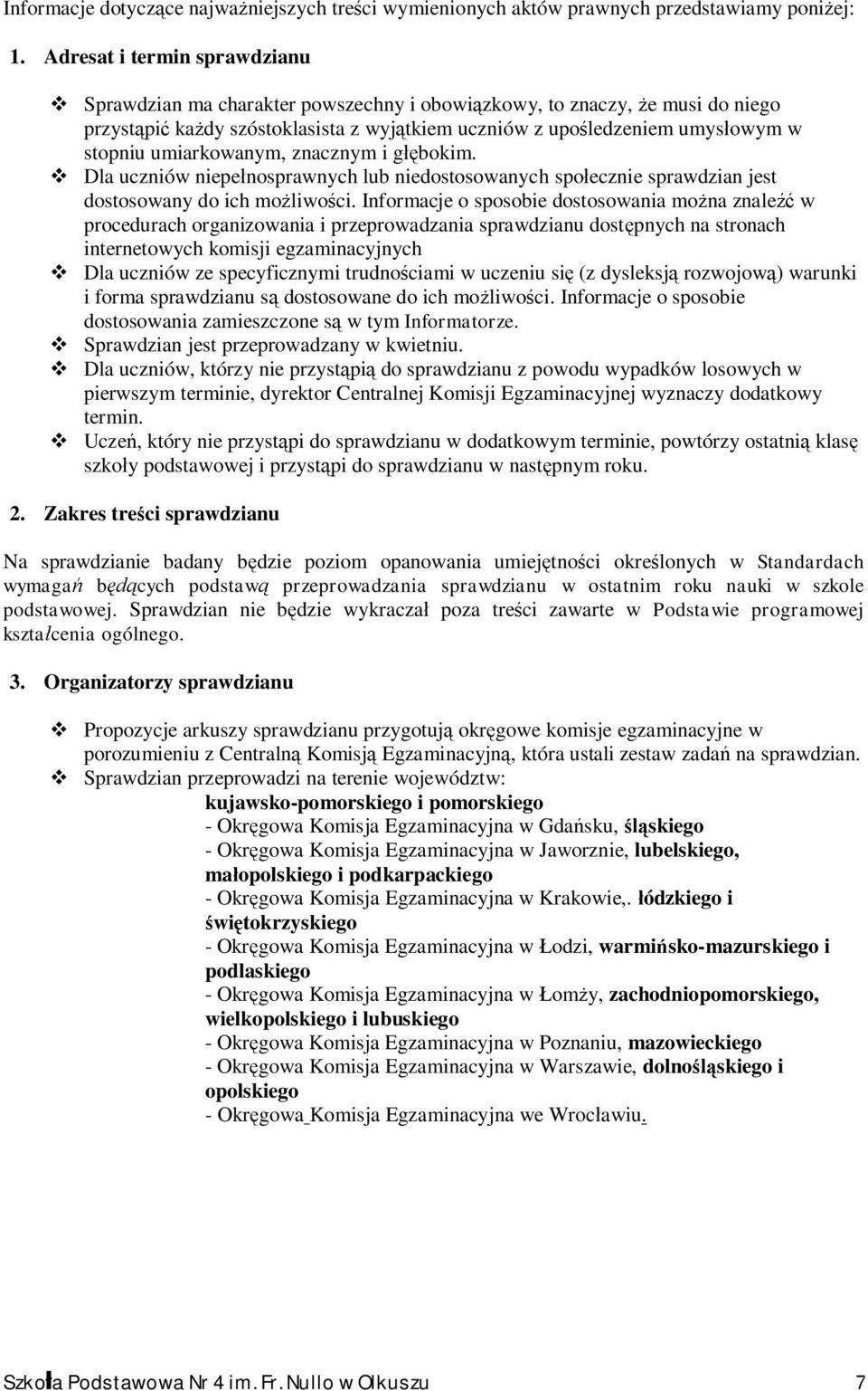 umiarkowanym, znacznym i głębokim. v Dla uczniów niepełnosprawnych lub niedostosowanych społecznie sprawdzian jest dostosowany do ich możliwości.