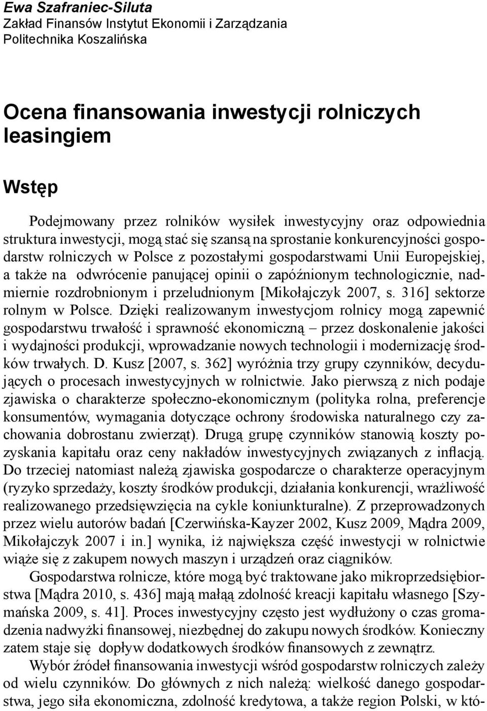 odwrócenie panującej opinii o zapóźnionym technologicznie, nadmiernie rozdrobnionym i przeludnionym [Mikołajczyk 2007, s. 316] sektorze rolnym w Polsce.