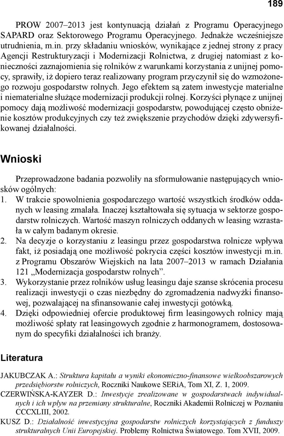 unijnej pomocy, sprawiły, iż dopiero teraz realizowany program przyczynił się do wzmożonego rozwoju gospodarstw rolnych.