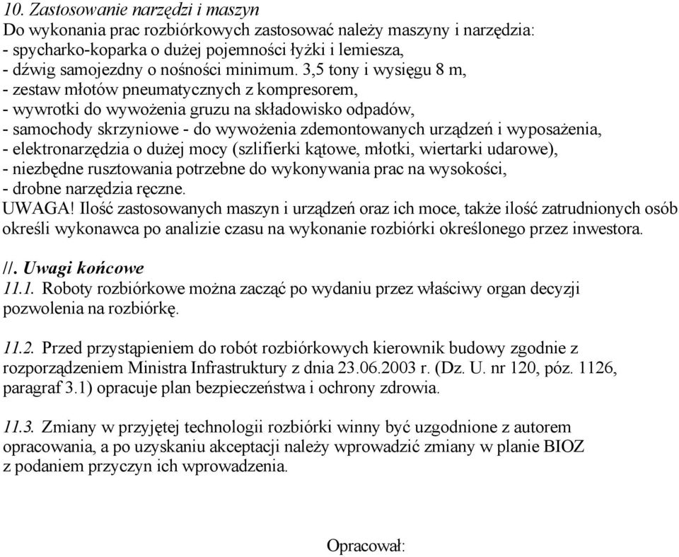 3,5 tony i wysięgu 8 m, - zestaw młotów pneumatycznych z kompresorem, - wywrotki do wywożenia gruzu na składowisko odpadów, - samochody skrzyniowe - do wywożenia zdemontowanych urządzeń i