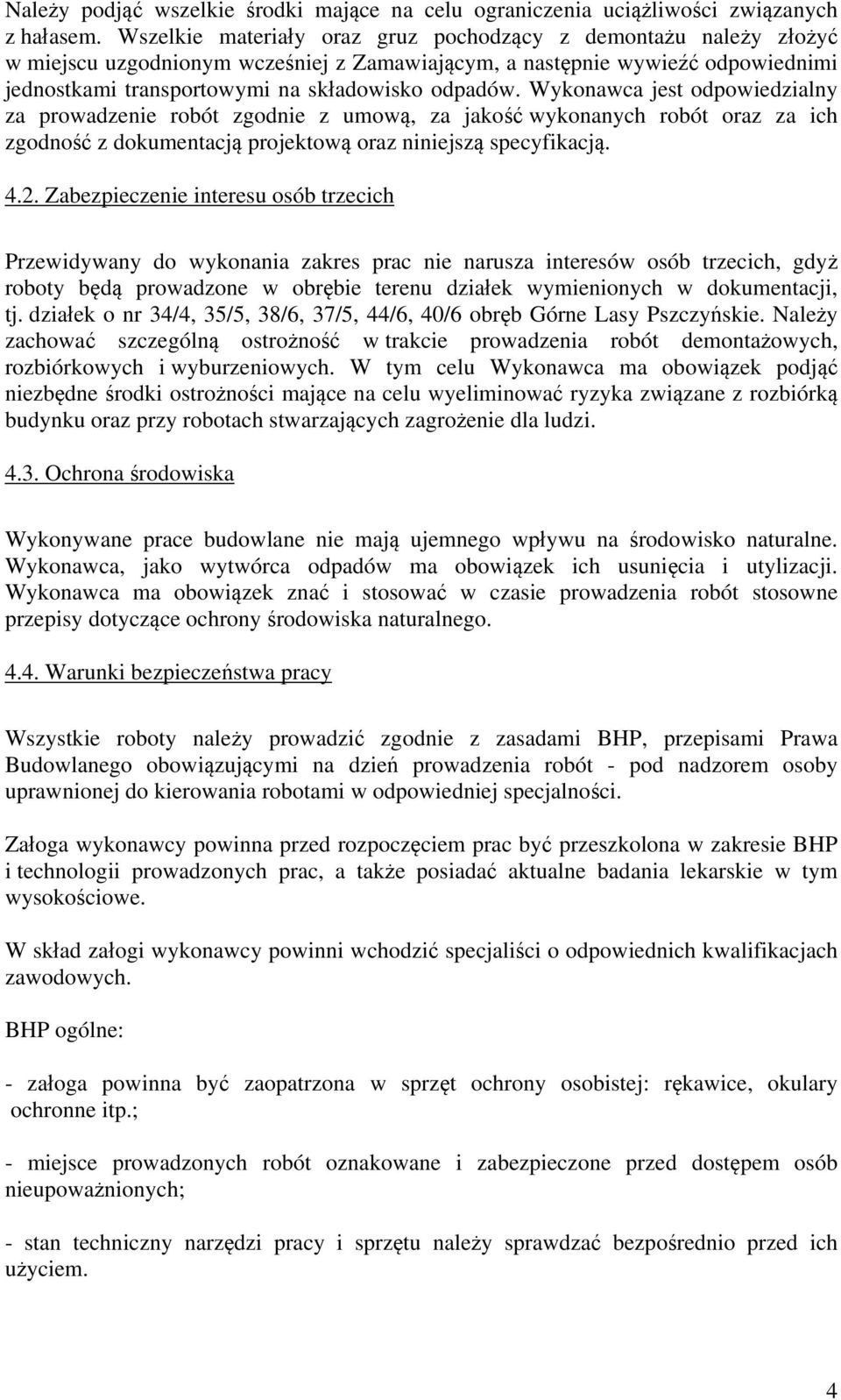 Wykonawca jest odpowiedzialny za prowadzenie robót zgodnie z umową, za jakość wykonanych robót oraz za ich zgodność z dokumentacją projektową oraz niniejszą specyfikacją. 4.2.