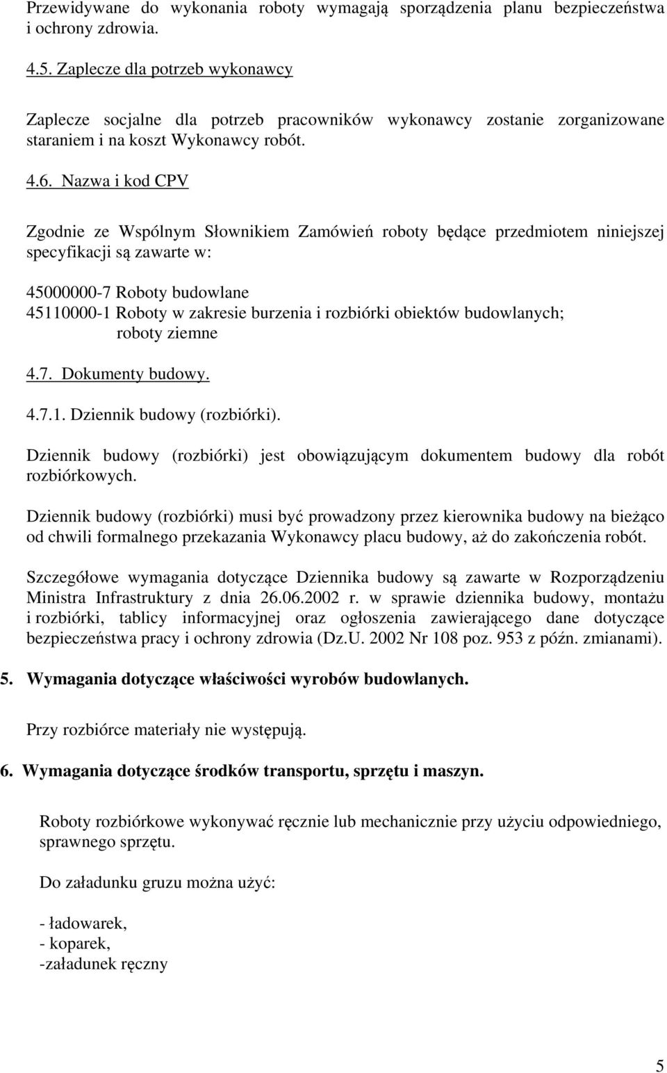 Nazwa i kod CPV Zgodnie ze Wspólnym Słownikiem Zamówień roboty będące przedmiotem niniejszej specyfikacji są zawarte w: 45000000-7 Roboty budowlane 45110000-1 Roboty w zakresie burzenia i rozbiórki