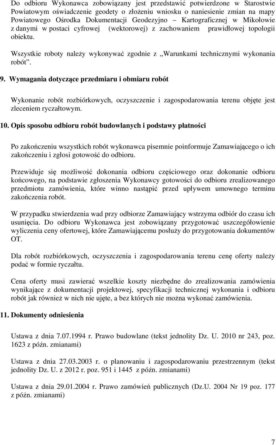 Wymagania dotyczące przedmiaru i obmiaru robót Wykonanie robót rozbiórkowych, oczyszczenie i zagospodarowania terenu objęte jest zleceniem ryczałtowym. 10.