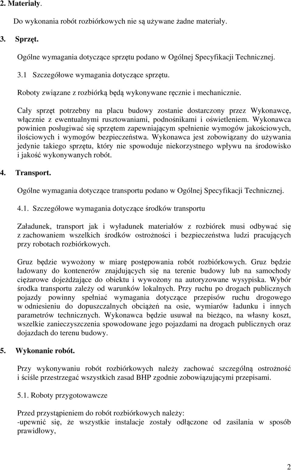 Cały sprzęt potrzebny na placu budowy zostanie dostarczony przez Wykonawcę, włącznie z ewentualnymi rusztowaniami, podnośnikami i oświetleniem.