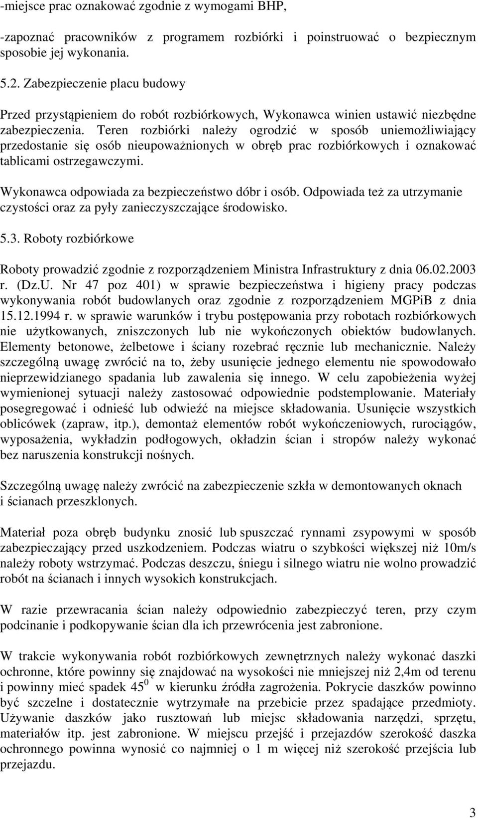 Teren rozbiórki należy ogrodzić w sposób uniemożliwiający przedostanie się osób nieupoważnionych w obręb prac rozbiórkowych i oznakować tablicami ostrzegawczymi.