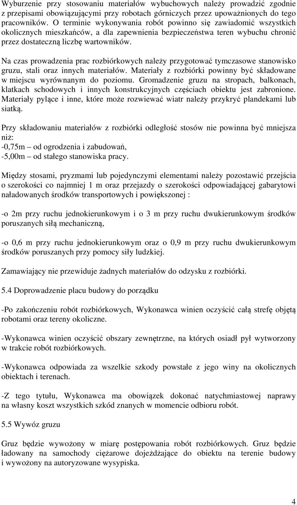 Na czas prowadzenia prac rozbiórkowych należy przygotować tymczasowe stanowisko gruzu, stali oraz innych materiałów. Materiały z rozbiórki powinny być składowane w miejscu wyrównanym do poziomu.