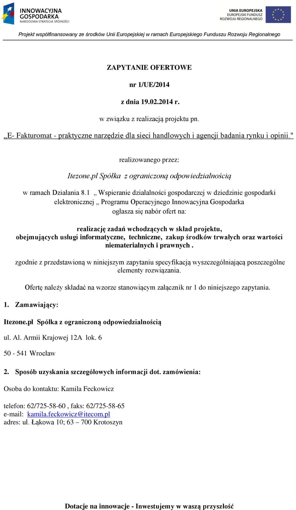 1 Wspieranie działalności gospodarczej w dziedzinie gospodarki elektronicznej Programu Operacyjnego Innowacyjna Gospodarka ogłasza się nabór ofert na: realizację zadań wchodzących w skład projektu,