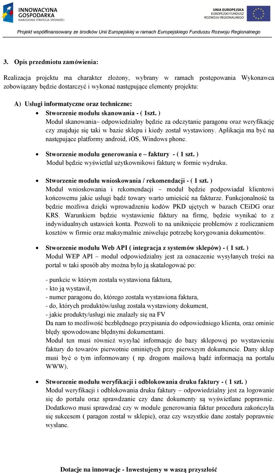 ) Moduł skanowania odpowiedzialny będzie za odczytanie paragonu oraz weryfikację czy znajduje się taki w bazie sklepu i kiedy został wystawiony.